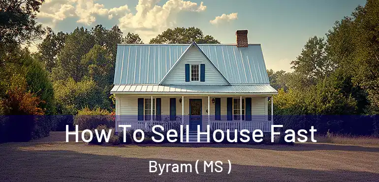  How To Sell House Fast Byram ( MS )