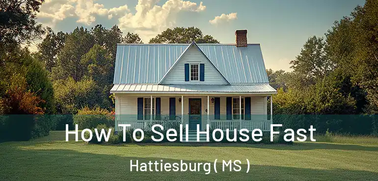  How To Sell House Fast Hattiesburg ( MS )