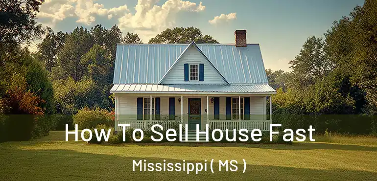  How To Sell House Fast Mississippi ( MS )