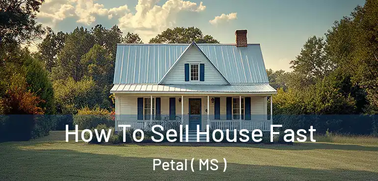  How To Sell House Fast Petal ( MS )
