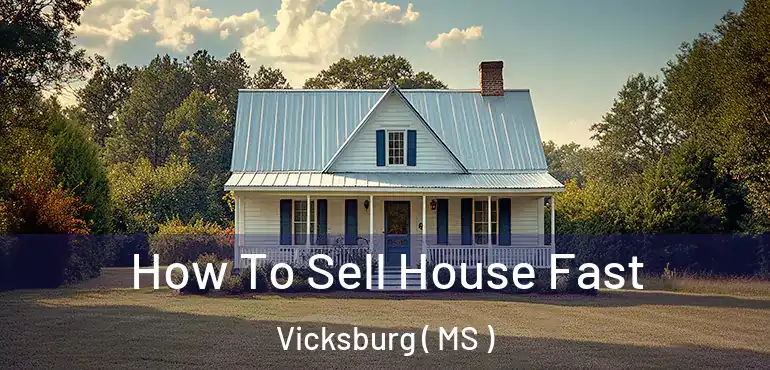  How To Sell House Fast Vicksburg ( MS )