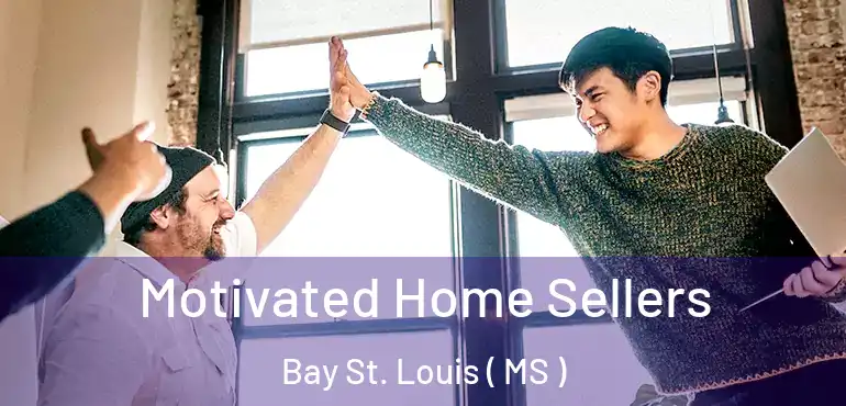  Motivated Home Sellers Bay St. Louis ( MS )