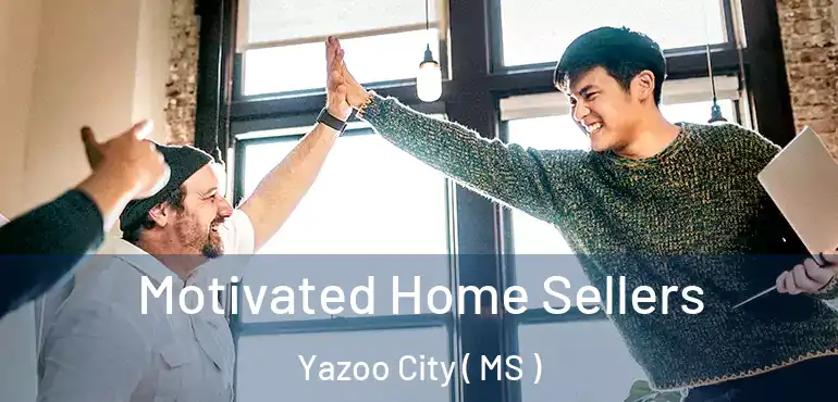  Motivated Home Sellers Yazoo City ( MS )