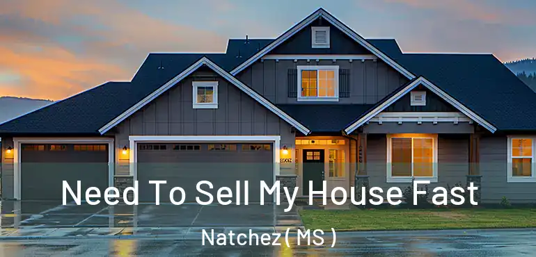  Need To Sell My House Fast Natchez ( MS )