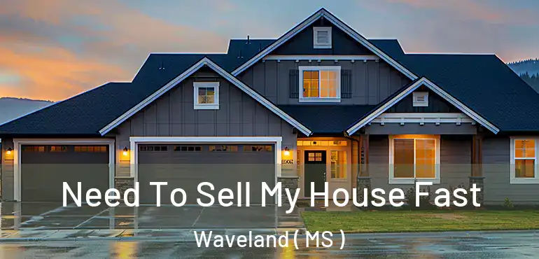  Need To Sell My House Fast Waveland ( MS )