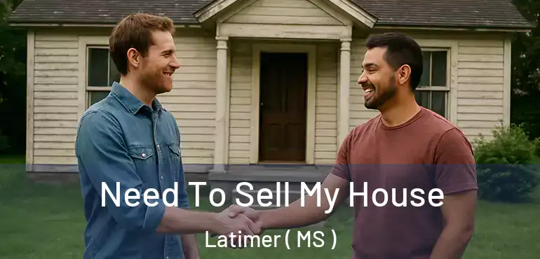  Need To Sell My House Latimer ( MS )