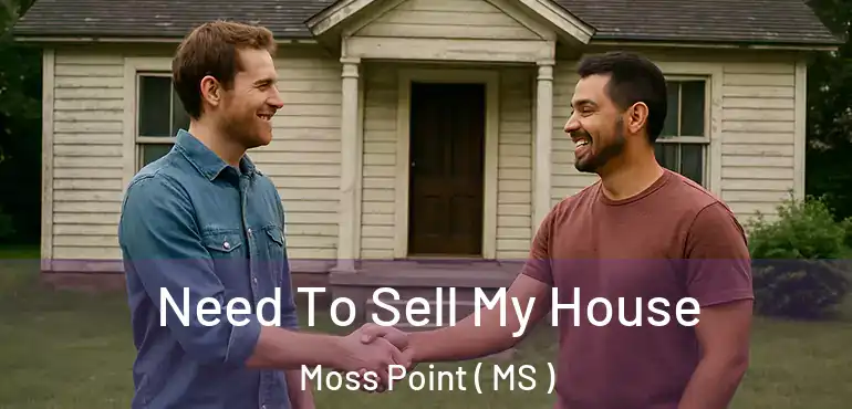  Need To Sell My House Moss Point ( MS )