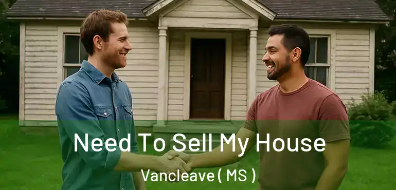  Need To Sell My House Vancleave ( MS )