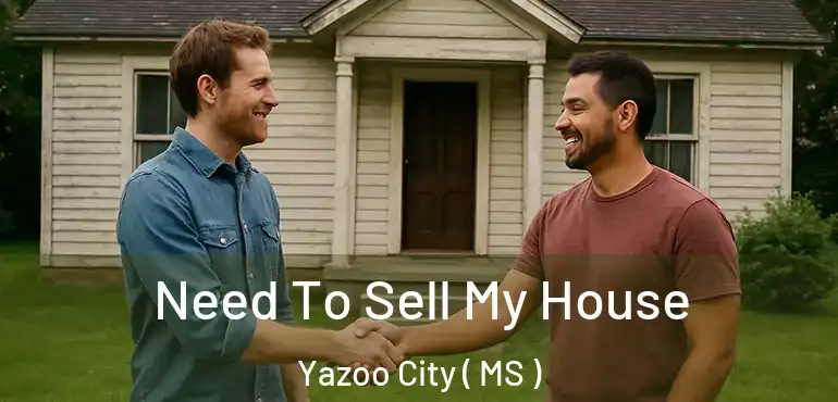  Need To Sell My House Yazoo City ( MS )