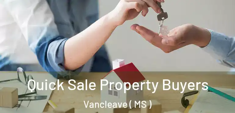  Quick Sale Property Buyers Vancleave ( MS )