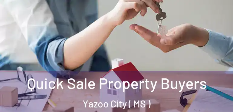  Quick Sale Property Buyers Yazoo City ( MS )