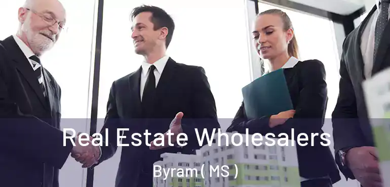  Real Estate Wholesalers Byram ( MS )
