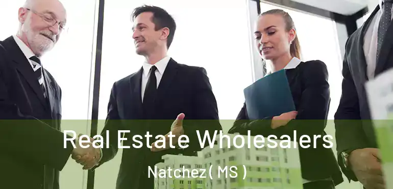  Real Estate Wholesalers Natchez ( MS )