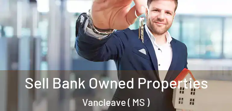  Sell Bank Owned Properties Vancleave ( MS )