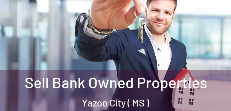  Sell Bank Owned Properties Yazoo City ( MS )