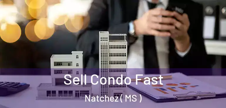  Sell Condo Fast Natchez ( MS )