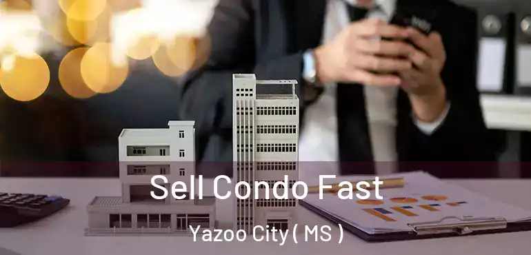  Sell Condo Fast Yazoo City ( MS )