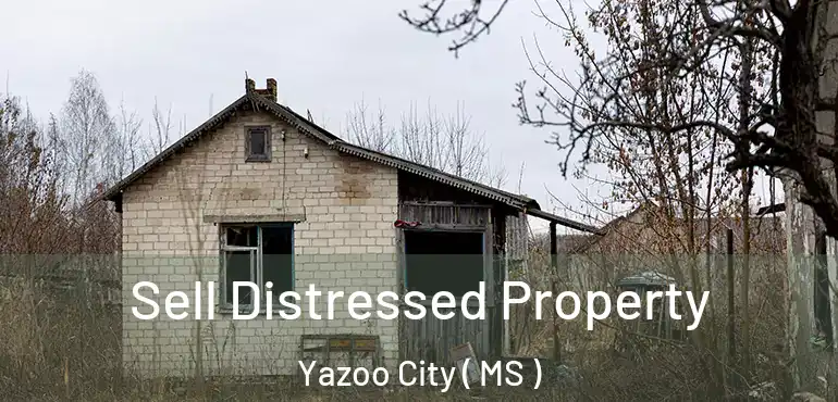  Sell Distressed Property Yazoo City ( MS )