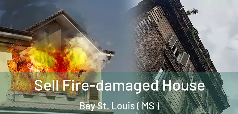  Sell Fire-damaged House Bay St. Louis ( MS )