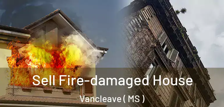 Sell Fire-damaged House Vancleave ( MS )