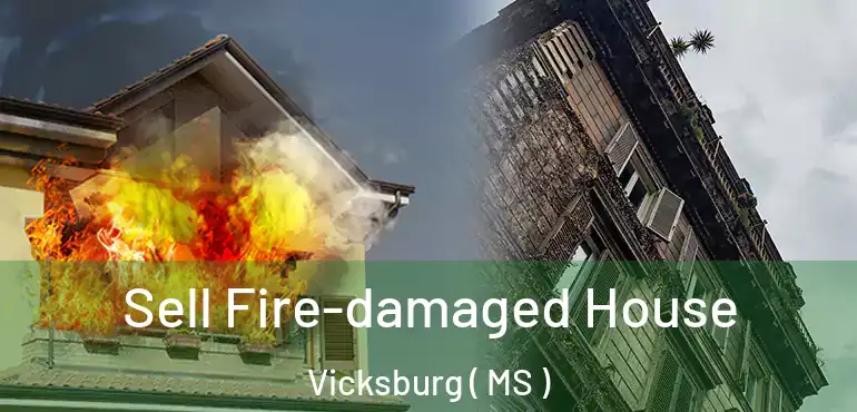  Sell Fire-damaged House Vicksburg ( MS )