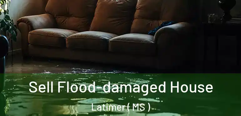  Sell Flood-damaged House Latimer ( MS )