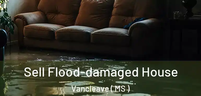  Sell Flood-damaged House Vancleave ( MS )