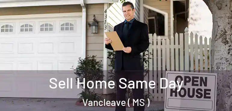  Sell Home Same Day Vancleave ( MS )