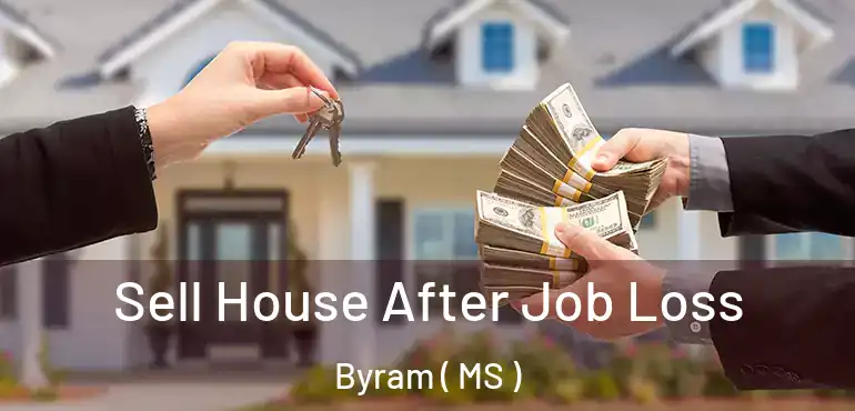  Sell House After Job Loss Byram ( MS )