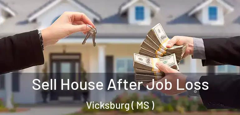  Sell House After Job Loss Vicksburg ( MS )