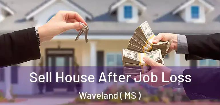  Sell House After Job Loss Waveland ( MS )