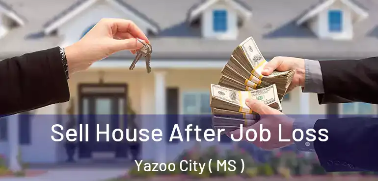  Sell House After Job Loss Yazoo City ( MS )