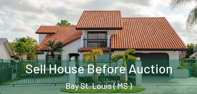  Sell House Before Auction Bay St. Louis ( MS )