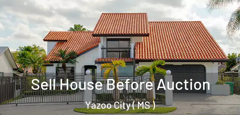  Sell House Before Auction Yazoo City ( MS )