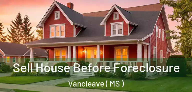  Sell House Before Foreclosure Vancleave ( MS )