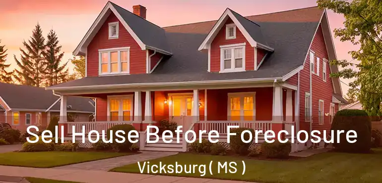  Sell House Before Foreclosure Vicksburg ( MS )