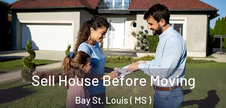  Sell House Before Moving Bay St. Louis ( MS )