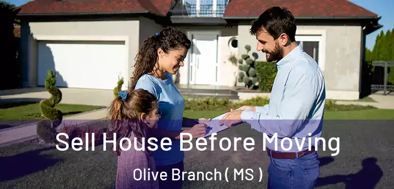  Sell House Before Moving Olive Branch ( MS )