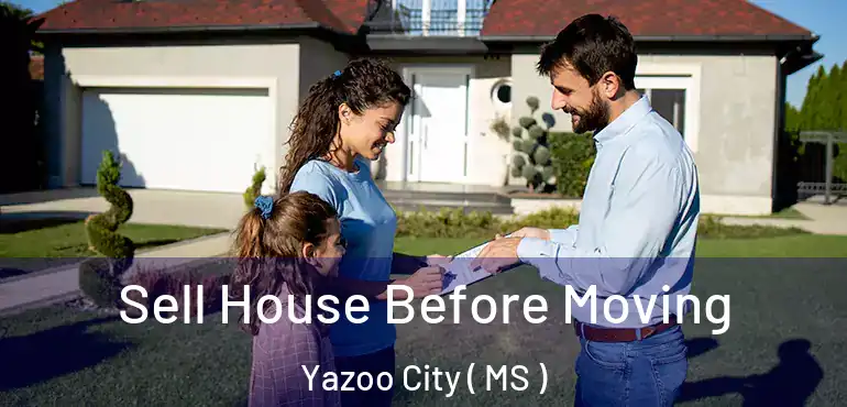  Sell House Before Moving Yazoo City ( MS )