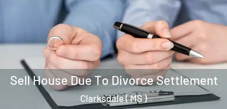  Sell House Due To Divorce Settlement Clarksdale ( MS )