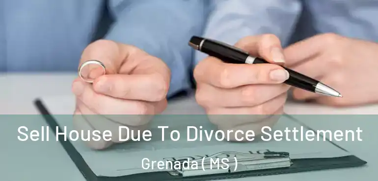  Sell House Due To Divorce Settlement Grenada ( MS )