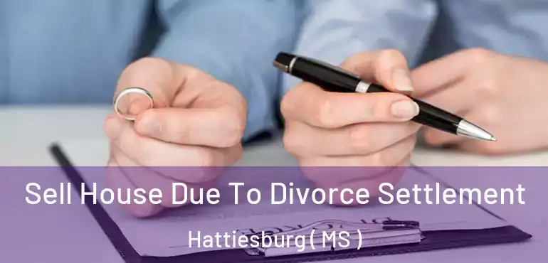  Sell House Due To Divorce Settlement Hattiesburg ( MS )