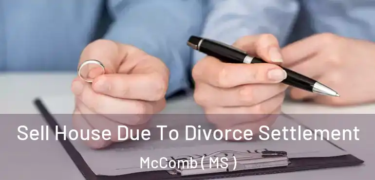  Sell House Due To Divorce Settlement McComb ( MS )