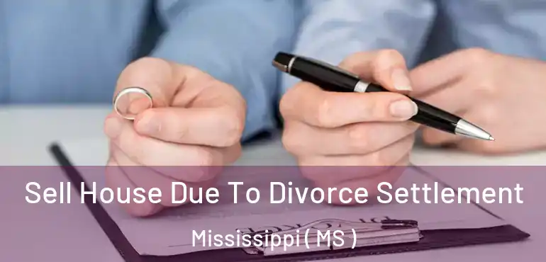  Sell House Due To Divorce Settlement Mississippi ( MS )