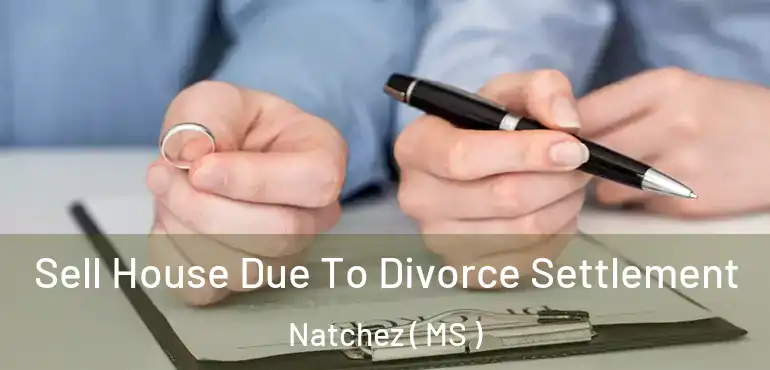  Sell House Due To Divorce Settlement Natchez ( MS )