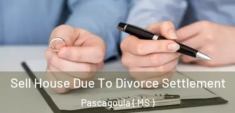  Sell House Due To Divorce Settlement Pascagoula ( MS )
