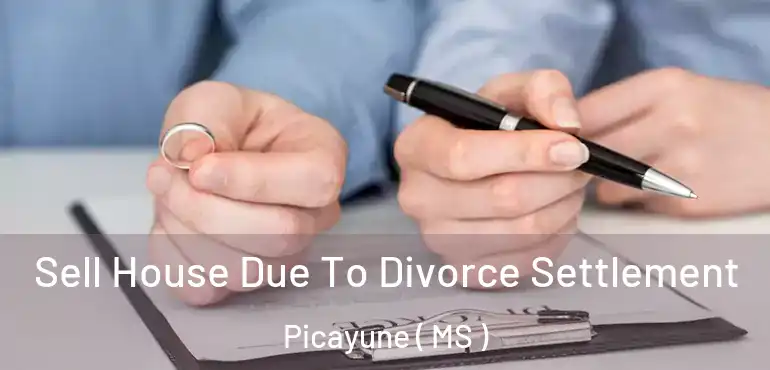  Sell House Due To Divorce Settlement Picayune ( MS )