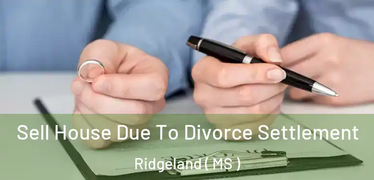  Sell House Due To Divorce Settlement Ridgeland ( MS )