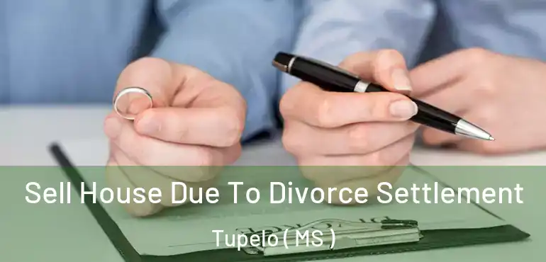  Sell House Due To Divorce Settlement Tupelo ( MS )