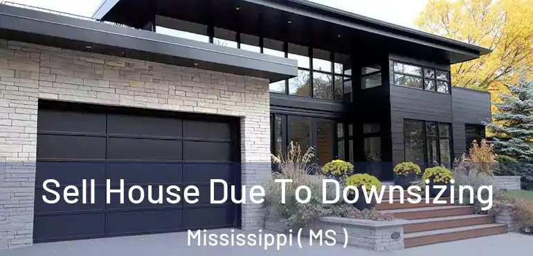  Sell House Due To Downsizing Mississippi ( MS )